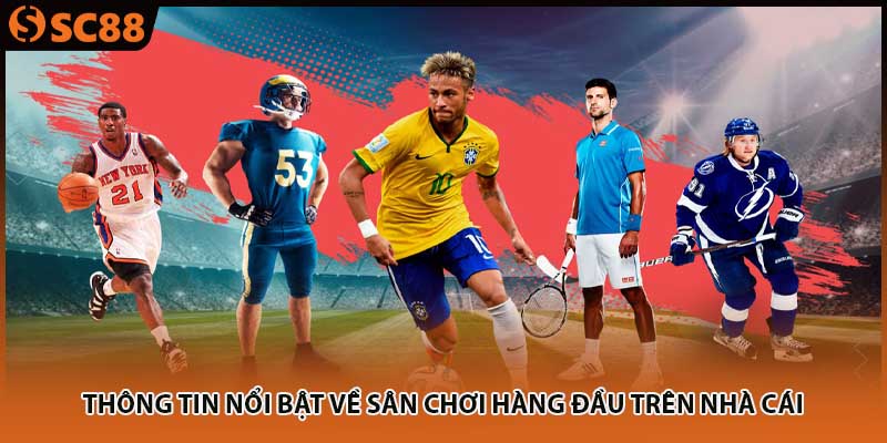 Thông tin nổi bật về sân chơi hàng đầu trên nhà cái 