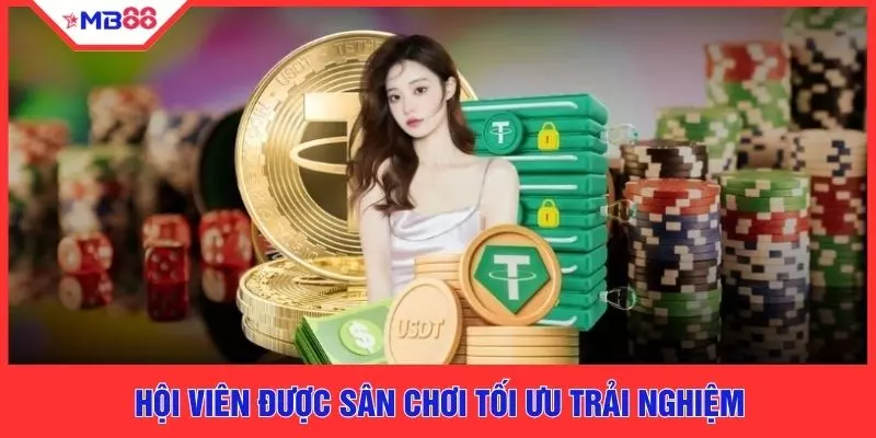 Hội viên được sân chơi tối ưu trải nghiệm